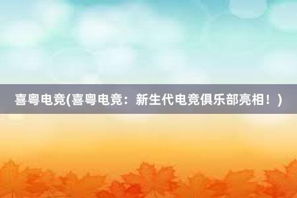 喜粤电竞(喜粤电竞：新生代电竞俱乐部亮相！)