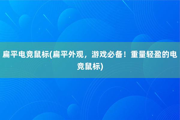 扁平电竞鼠标(扁平外观，游戏必备！重量轻盈的电竞鼠标)