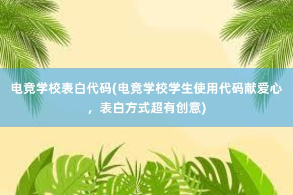 电竞学校表白代码(电竞学校学生使用代码献爱心，表白方式超有创意)