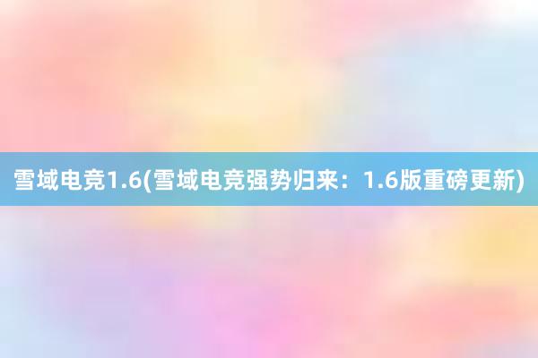 雪域电竞1.6(雪域电竞强势归来：1.6版重磅更新)