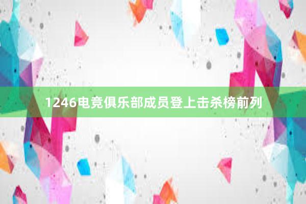 1246电竞俱乐部成员登上击杀榜前列