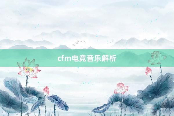 cfm电竞音乐解析