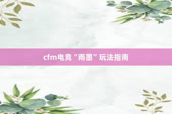 cfm电竞“雨墨”玩法指南