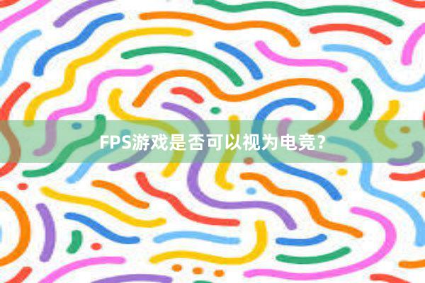 FPS游戏是否可以视为电竞？