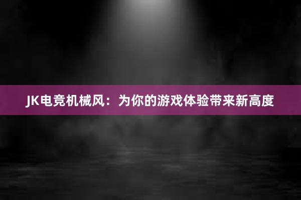 JK电竞机械风：为你的游戏体验带来新高度