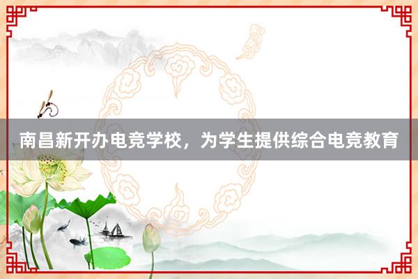 南昌新开办电竞学校，为学生提供综合电竞教育