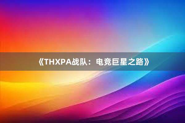 《THXPA战队：电竞巨星之路》