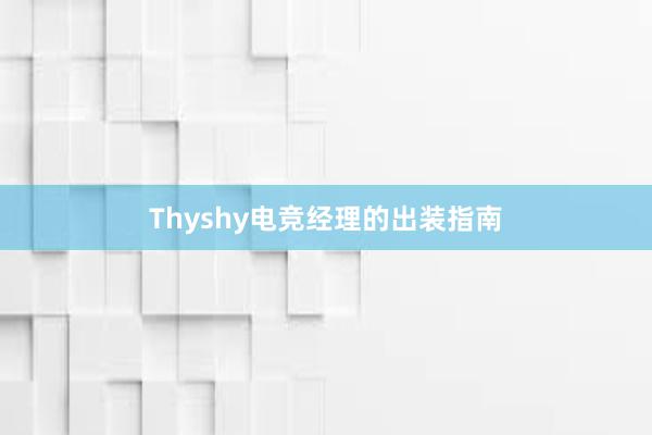 Thyshy电竞经理的出装指南