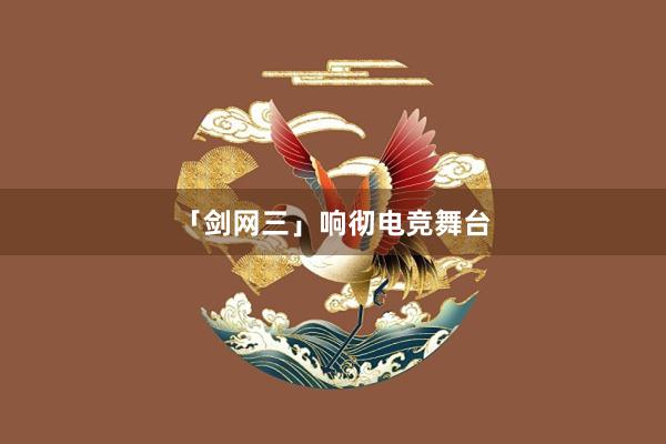 「剑网三」响彻电竞舞台