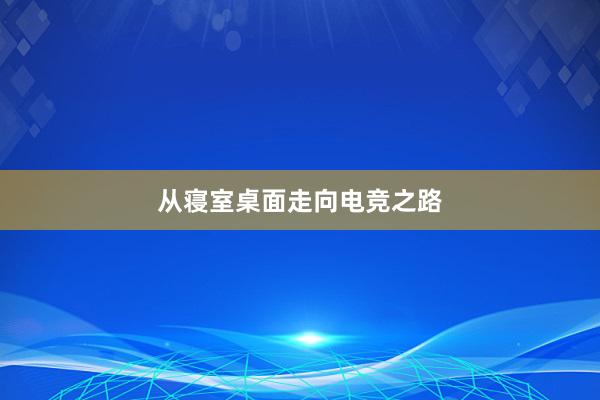 从寝室桌面走向电竞之路