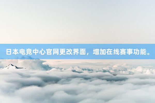 日本电竞中心官网更改界面，增加在线赛事功能。