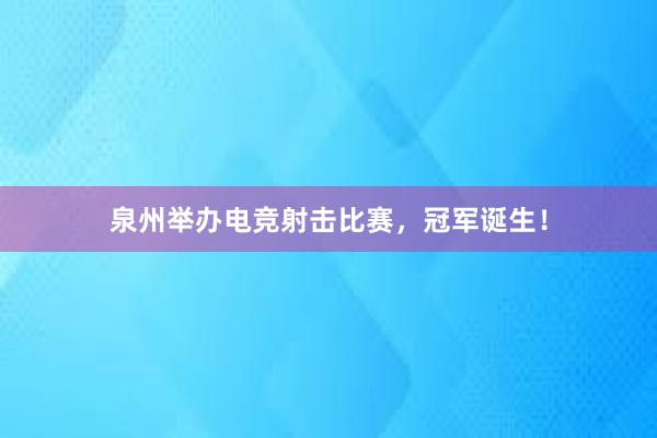 泉州举办电竞射击比赛，冠军诞生！