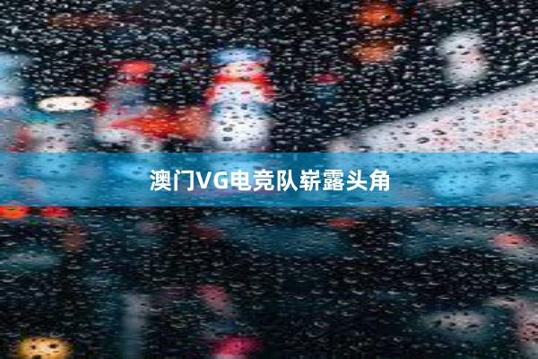 澳门VG电竞队崭露头角