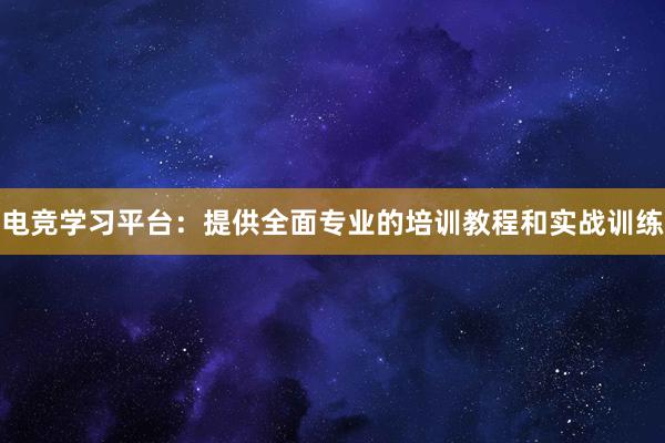 电竞学习平台：提供全面专业的培训教程和实战训练