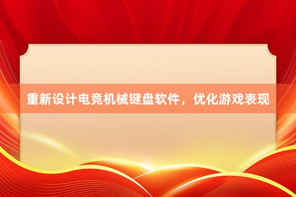 重新设计电竞机械键盘软件，优化游戏表现