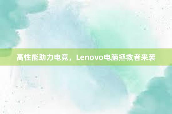 高性能助力电竞，Lenovo电脑拯救者来袭