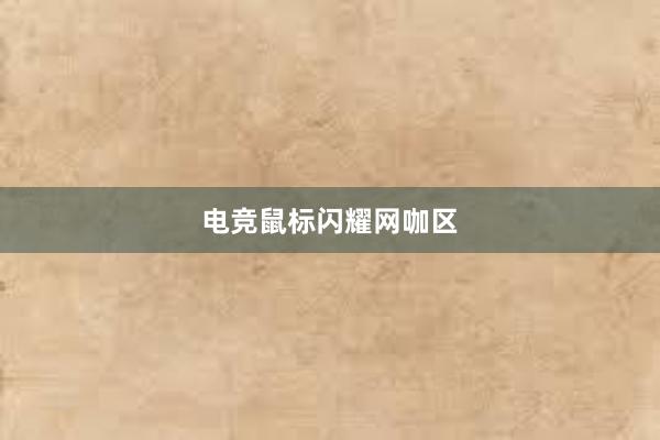 电竞鼠标闪耀网咖区